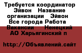 Требуется координатор Эйвон › Название организации ­ Эйвон - Все города Работа » Вакансии   . Ненецкий АО,Харьягинский п.